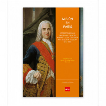 MISIÓN EN PARÍS. CORRESPONDENCIA PARTICULAR ENTRE EL MARQUÉS DE LA ENSENADA Y EL DUQUE DE HUÉSCAR (1746-1749)