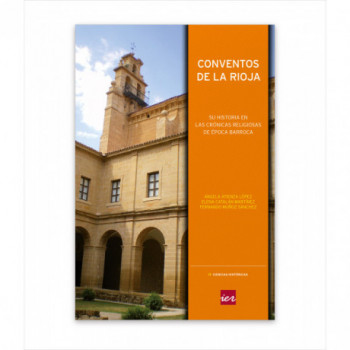 CONVENTOS DE LA RIOJA. SU HISTORIA EN LAS CRÓNICAS RELIGIOSAS DE ÉPOCA BARROCA