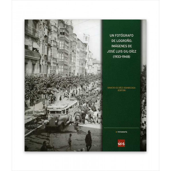 UN FOTÓGRAFO DE LOGROÑO. IMÁGENES DE JOSE LUIS GIL-DÍEZ (1933-1948)