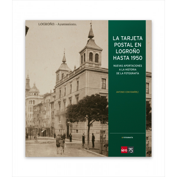 LA TARJETA POSTAL EN LOGROÑO HASTA 1950. NUEVAS APORTACIONES A LA HISTORIA DE LA FOTOGRAFÍA
