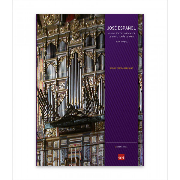 JOSÉ ESPAÑOL. MÚSICO, POETA Y ORGANISTA DE SANTO TOMÁS DE HARO. VIDA Y OBRA