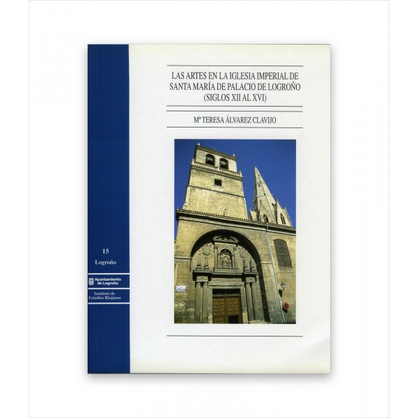 LAS ARTES EN LA IGLESIA IMPERIAL DE SANTA MARÍA DE PALACIO DE LOGROÑO (SIGLOS XII AL XVI)